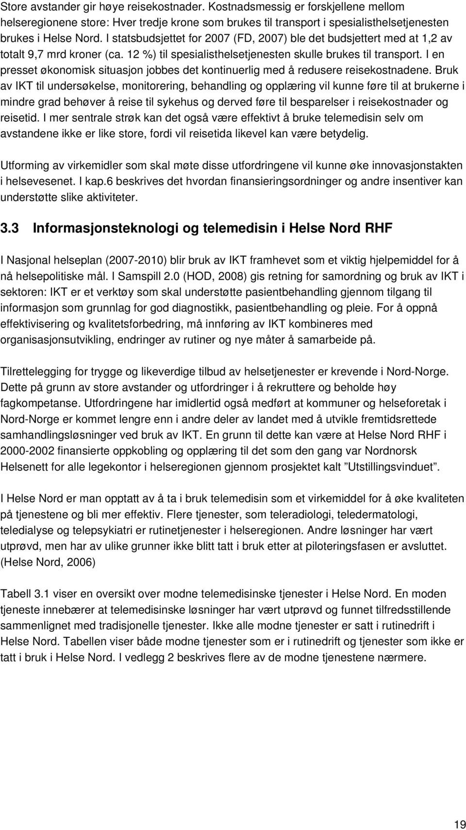 I en presset økonomisk situasjon jobbes det kontinuerlig med å redusere reisekostnadene.