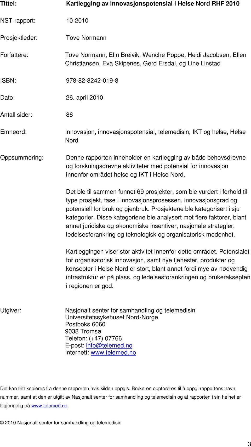 april 2010 Antall sider: 86 Emneord: Oppsummering: Innovasjon, innovasjonspotensial, telemedisin, IKT og helse, Helse Nord Denne rapporten inneholder en kartlegging av både behovsdrevne og