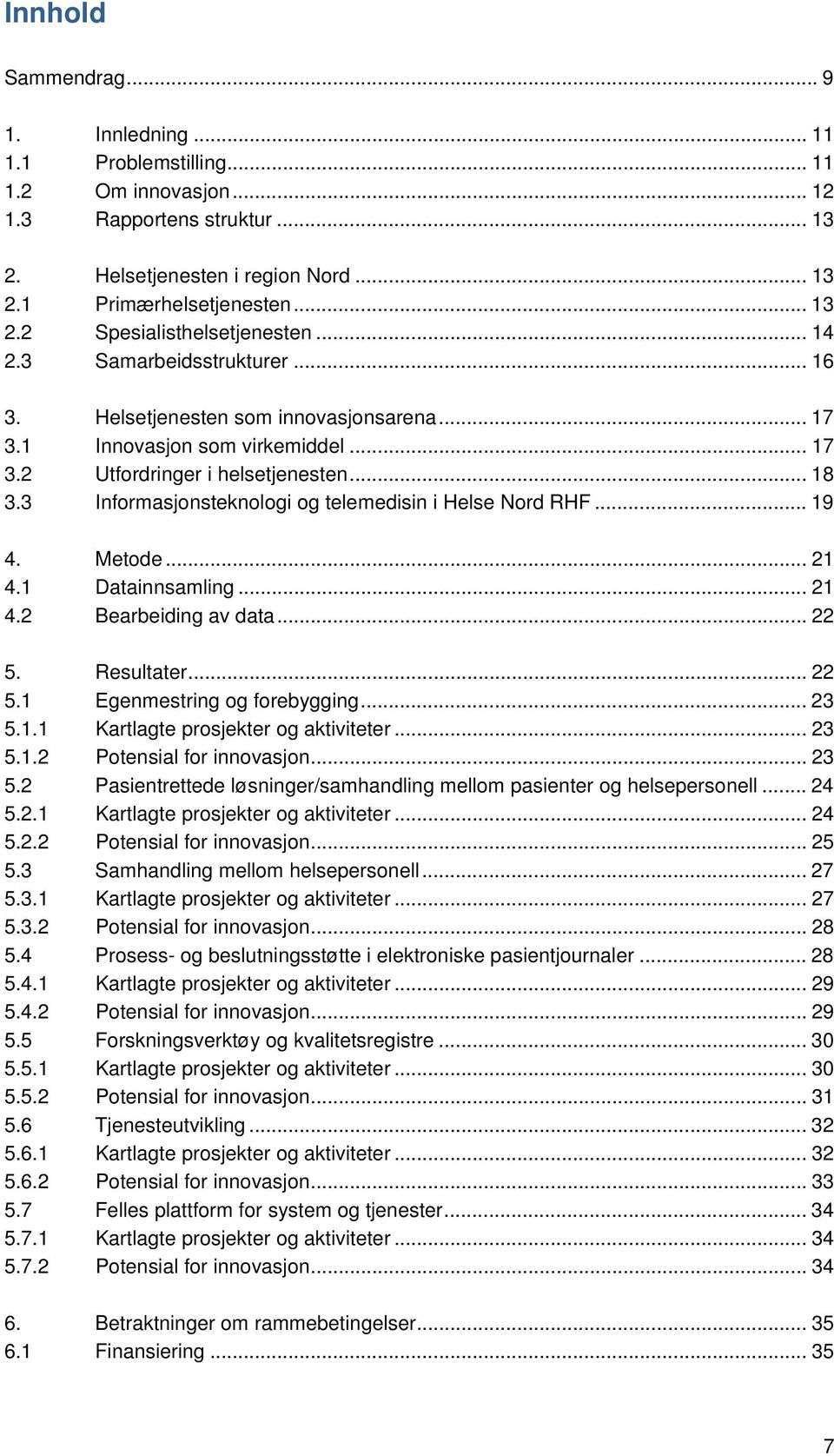 3 Informasjonsteknologi og telemedisin i Helse Nord RHF... 19 4. Metode... 21 4.1 Datainnsamling... 21 4.2 earbeiding av data... 22 5. Resultater... 22 5.1 Egenmestring og forebygging... 23 5.1.1 Kartlagte prosjekter og aktiviteter.