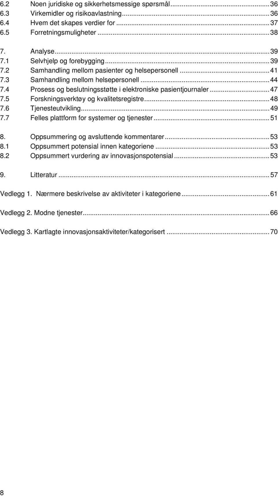 .. 47 7.5 Forskningsverktøy og kvalitetsregistre... 48 7.6 Tjenesteutvikling... 49 7.7 Felles plattform for systemer og tjenester... 51 8. Oppsummering og avsluttende kommentarer... 53 8.