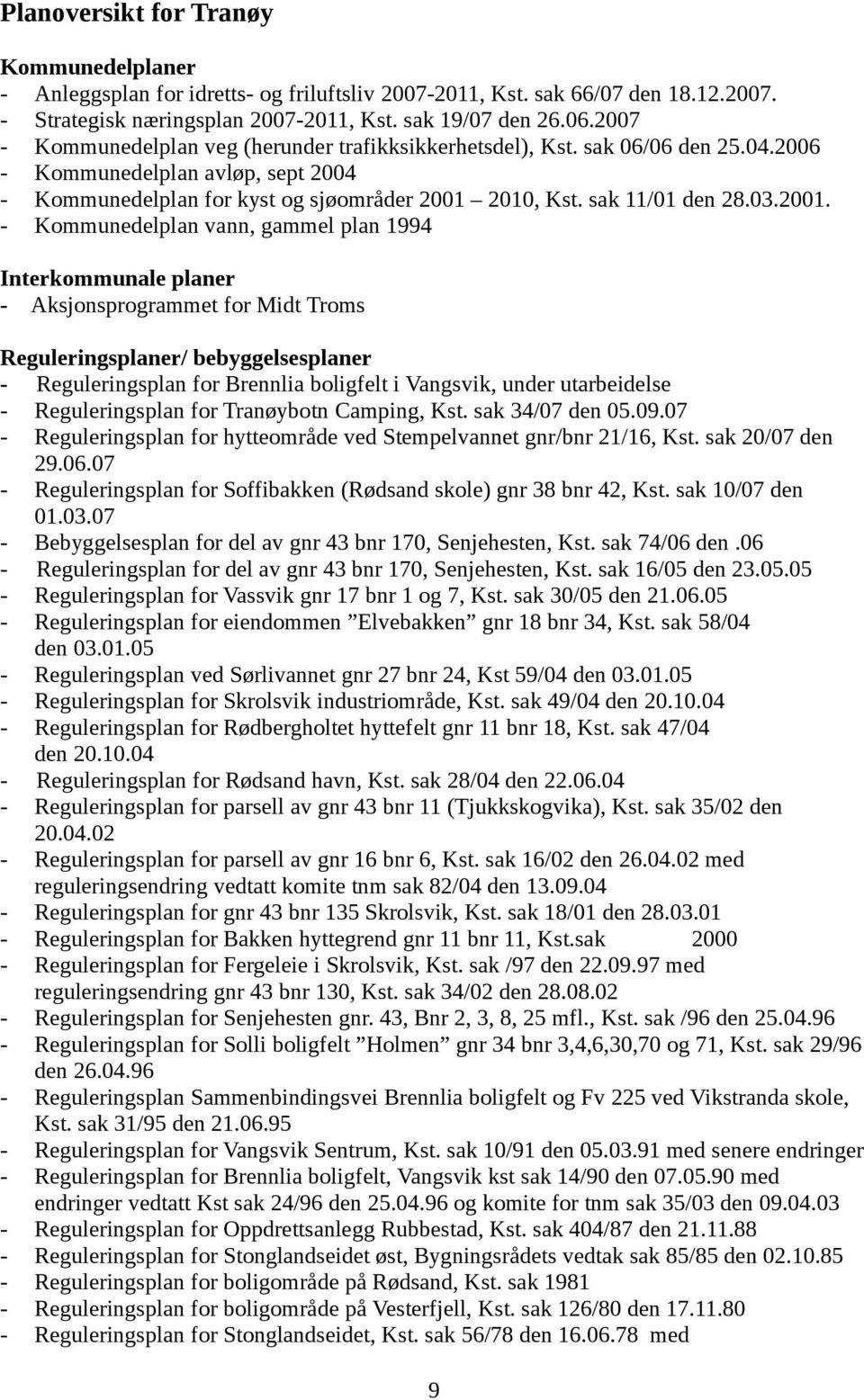 2001. - Kommunedelplan vann, gammel plan 1994 Interkommunale planer - Aksjonsprogrammet for Midt Troms Reguleringsplaner/ bebyggelsesplaner - Reguleringsplan for Brennlia boligfelt i Vangsvik, under