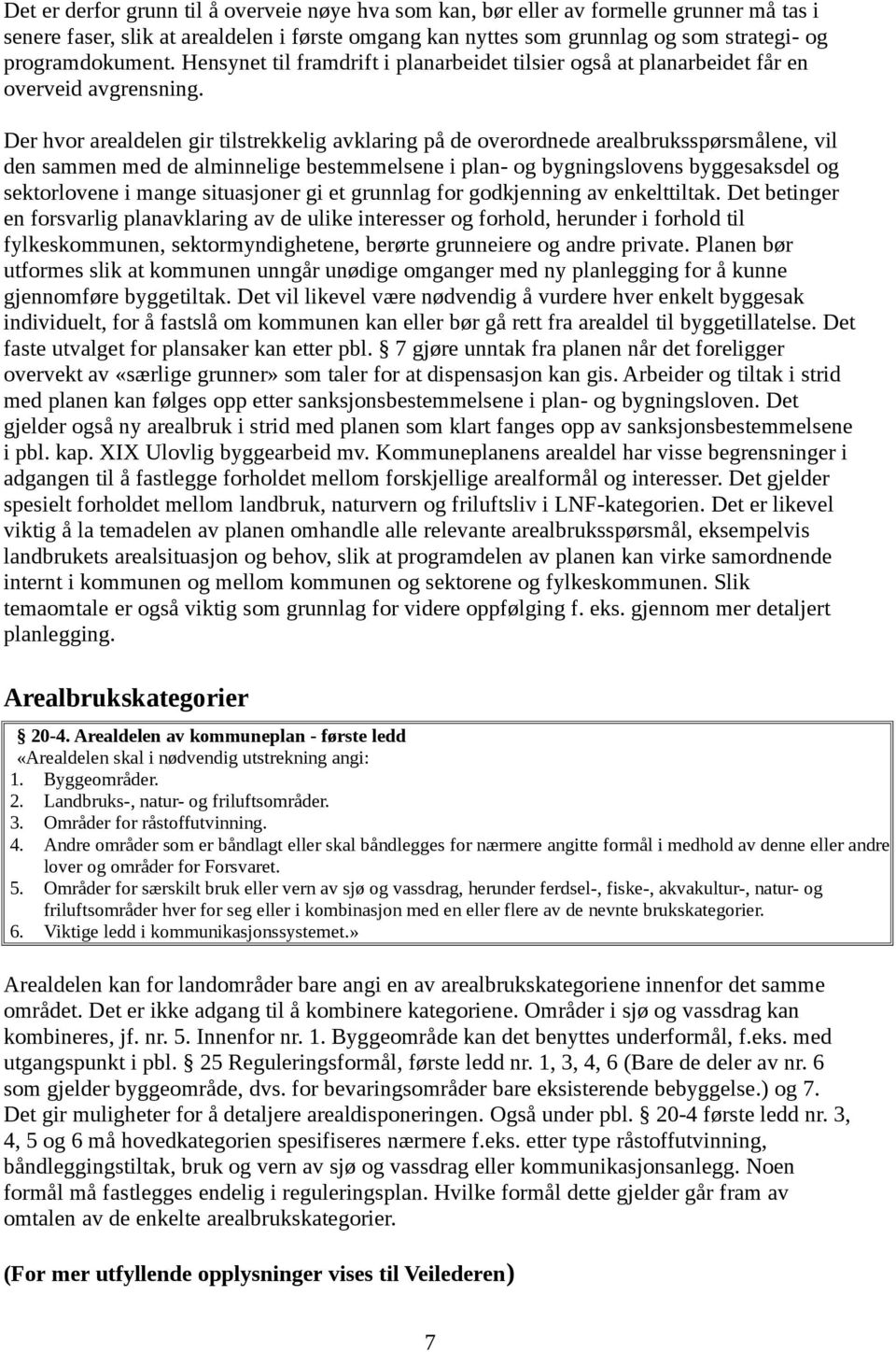 Der hvor arealdelen gir tilstrekkelig avklaring på de overordnede arealbruksspørsmålene, vil den sammen med de alminnelige bestemmelsene i plan- og bygningslovens byggesaksdel og sektorlovene i mange