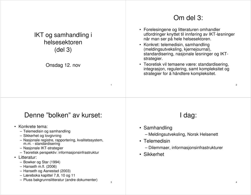 Teoretisk vil temaene være: standardisering, integrasjon, regulering, samt kompleksitet og strategier for å håndtere kompleksitet.