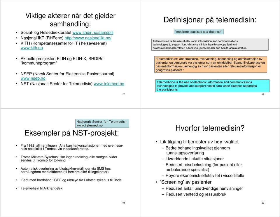 patient and professional health-related education, public health and health administration Aktuelle prosjekter: ELIN og ELIN-K, SHDIRs kommuneprogram NSEP (Norsk Senter for Elektronisk