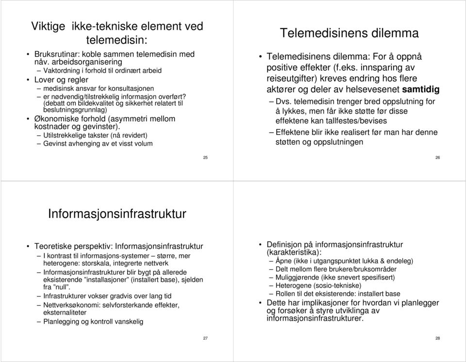 (debatt om bildekvalitet og sikkerhet relatert til beslutningsgrunnlag) Økonomiske forhold (asymmetri mellom kostnader og gevinster).