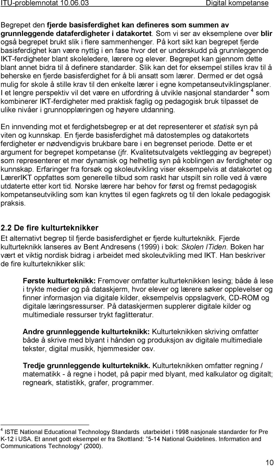 Begrepet kan gjennom dette blant annet bidra til å definere standarder. Slik kan det for eksempel stilles krav til å beherske en fjerde basisferdighet for å bli ansatt som lærer.