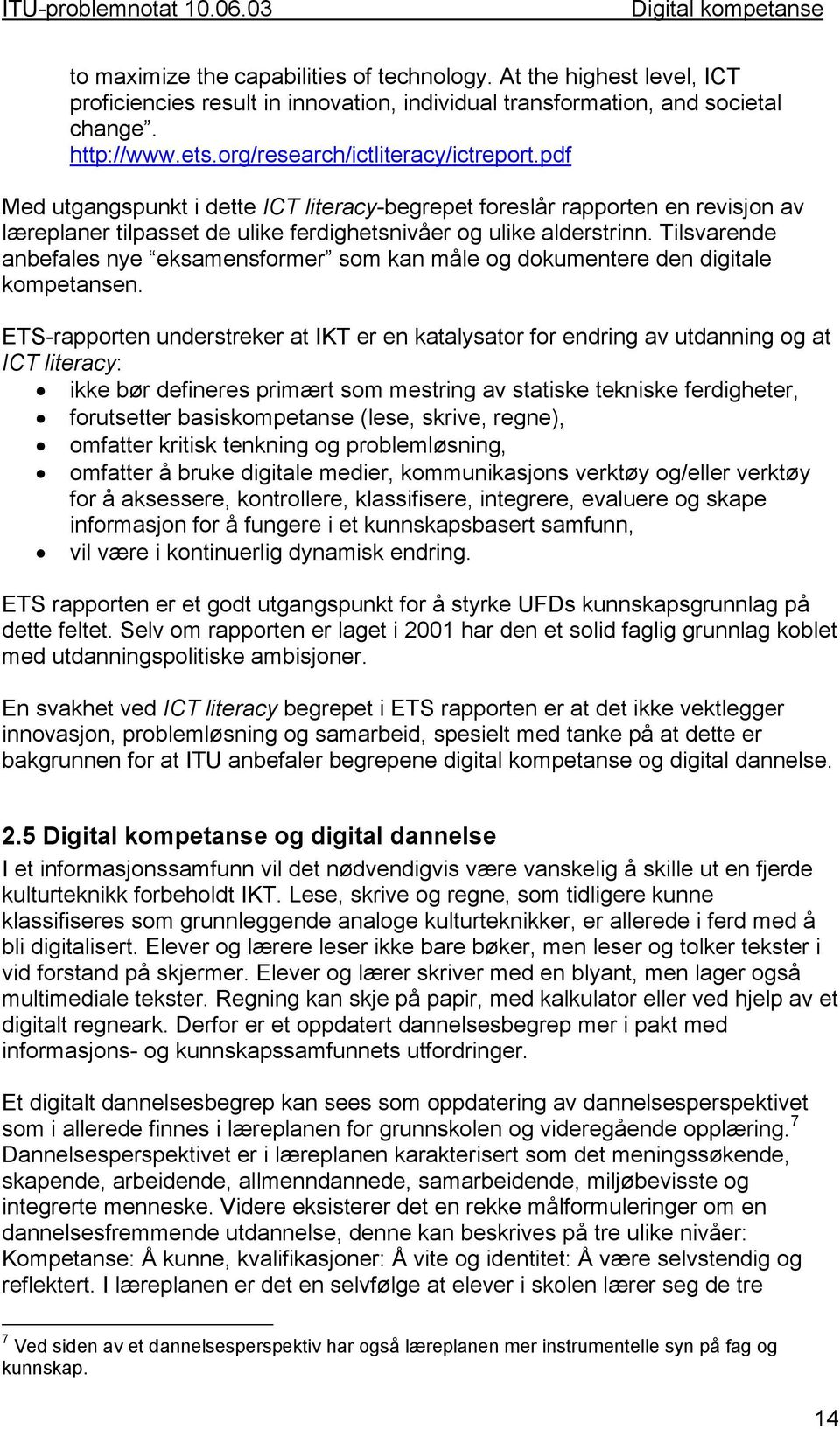 Tilsvarende anbefales nye eksamensformer som kan måle og dokumentere den digitale kompetansen.