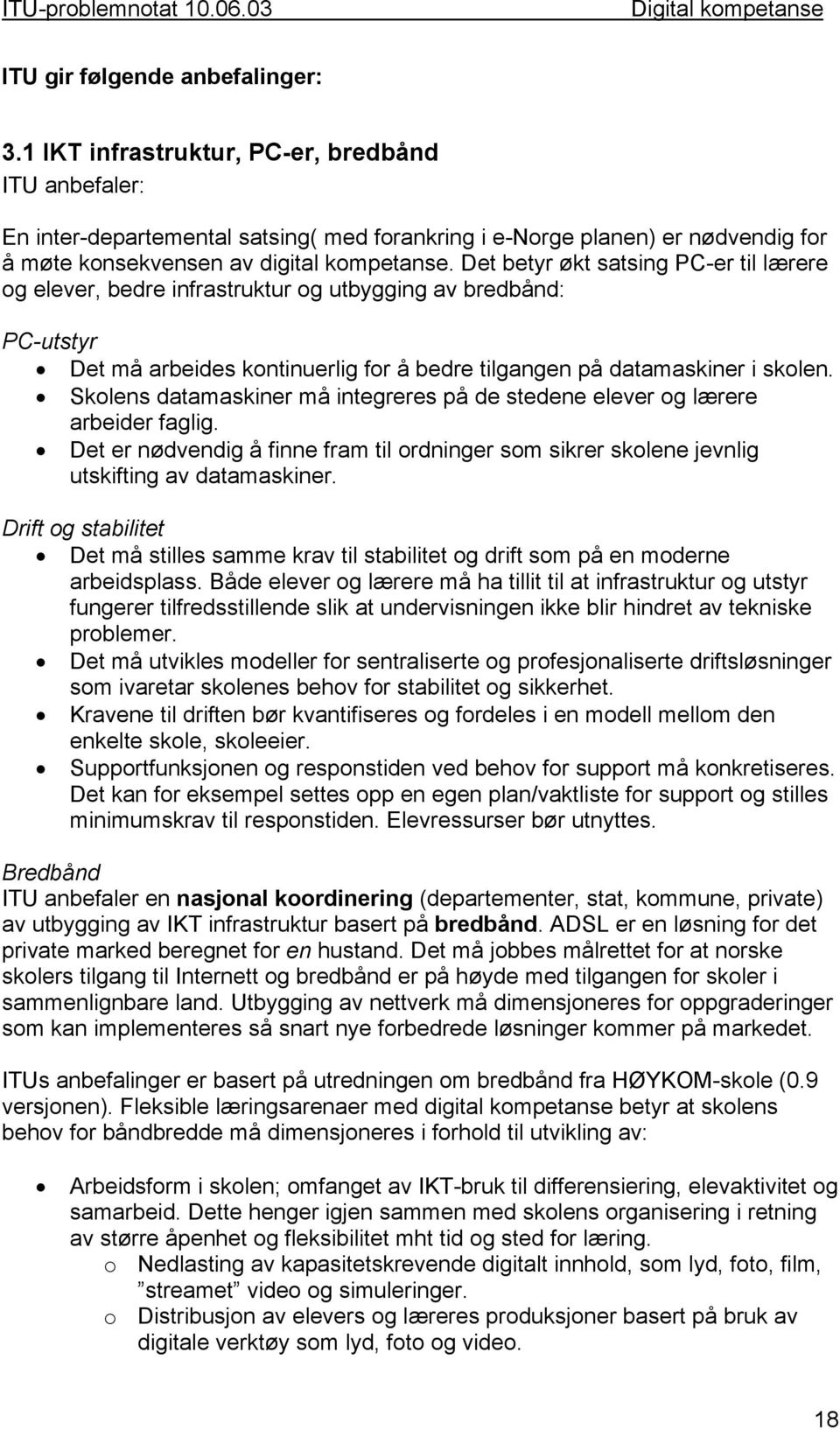 Det betyr økt satsing PC-er til lærere og elever, bedre infrastruktur og utbygging av bredbånd: PC-utstyr Det må arbeides kontinuerlig for å bedre tilgangen på datamaskiner i skolen.