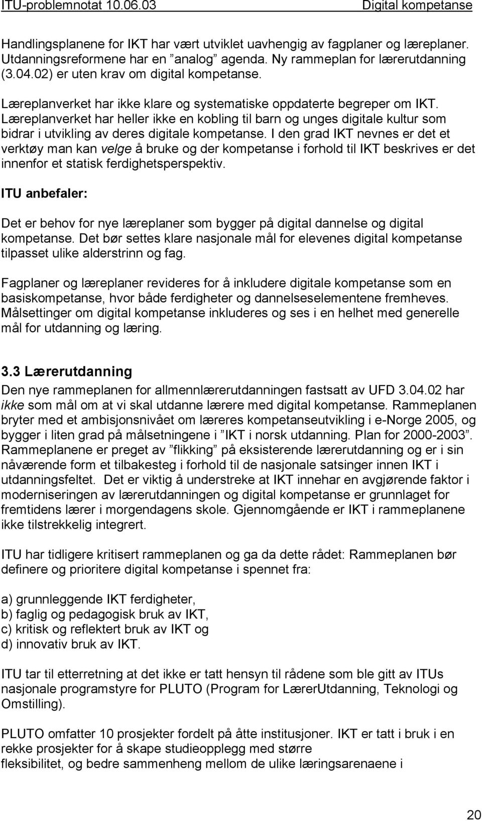 Læreplanverket har heller ikke en kobling til barn og unges digitale kultur som bidrar i utvikling av deres digitale kompetanse.