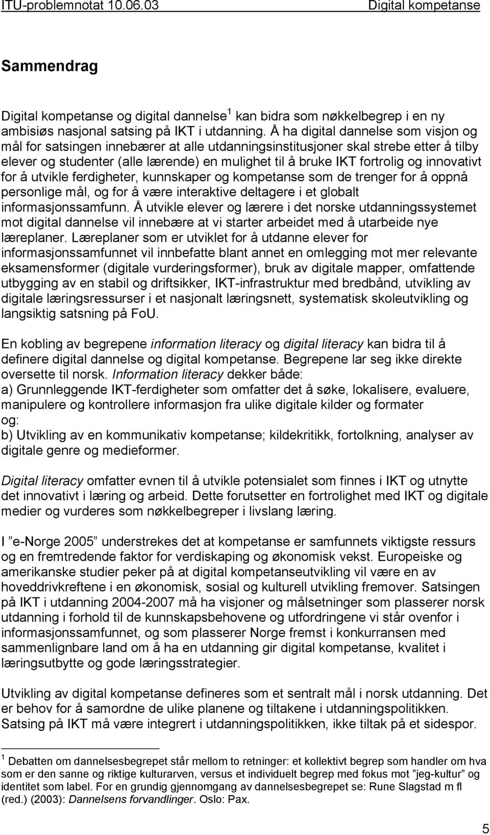 innovativt for å utvikle ferdigheter, kunnskaper og kompetanse som de trenger for å oppnå personlige mål, og for å være interaktive deltagere i et globalt informasjonssamfunn.