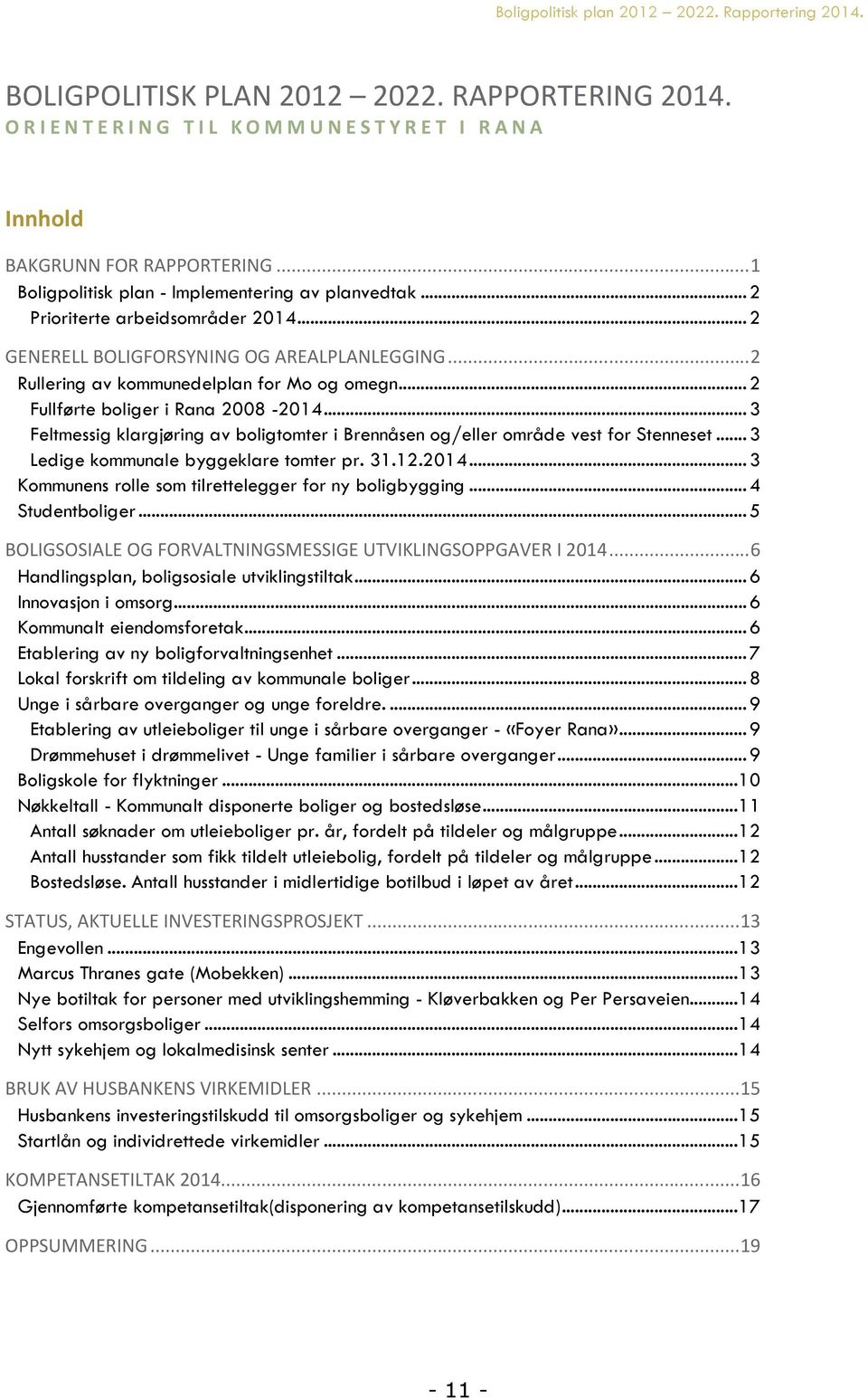 ..2 Fullførte boliger i Rana 2008-2014...3 Feltmessig klargjøring av boligtomter i Brennåsen og/eller område vest for Stenneset...3 Ledige kommunale byggeklare tomter pr. 31.12.2014...3 Kommunens rolle som tilrettelegger for ny boligbygging.