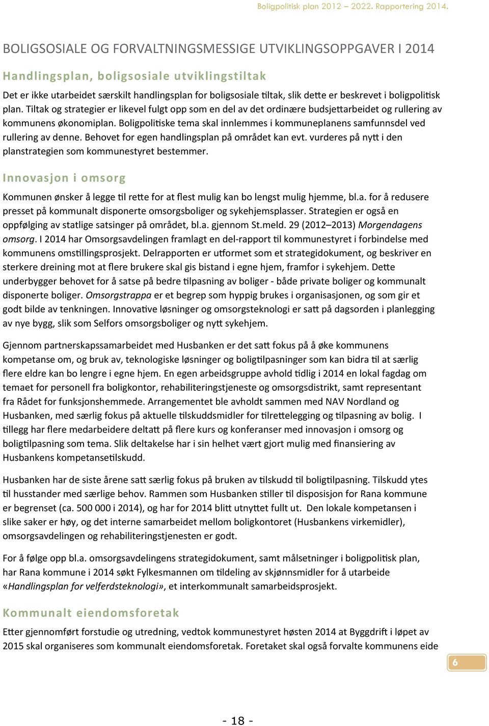 i boligpoli sk plan. Tiltak og strategier er likevel fulgt opp som en del av det ordinære budsje arbeidet og rullering av kommunens økonomiplan.