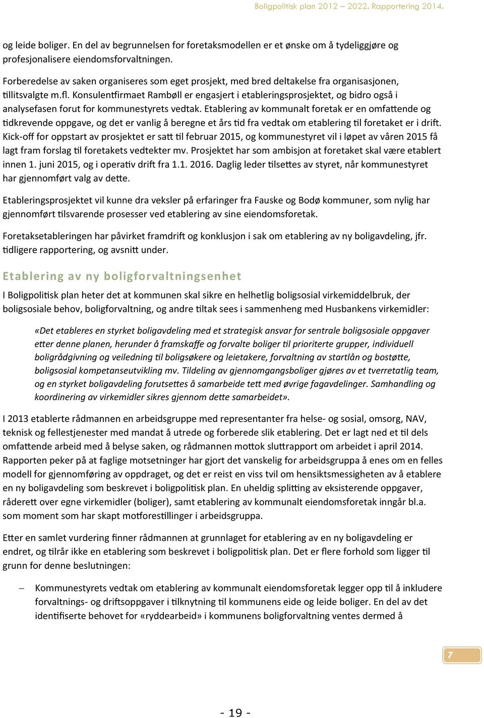 Konsulen irmaet Rambøll er engasjert i etableringsprosjektet, og bidro også i analysefasen forut for kommunestyrets vedtak.