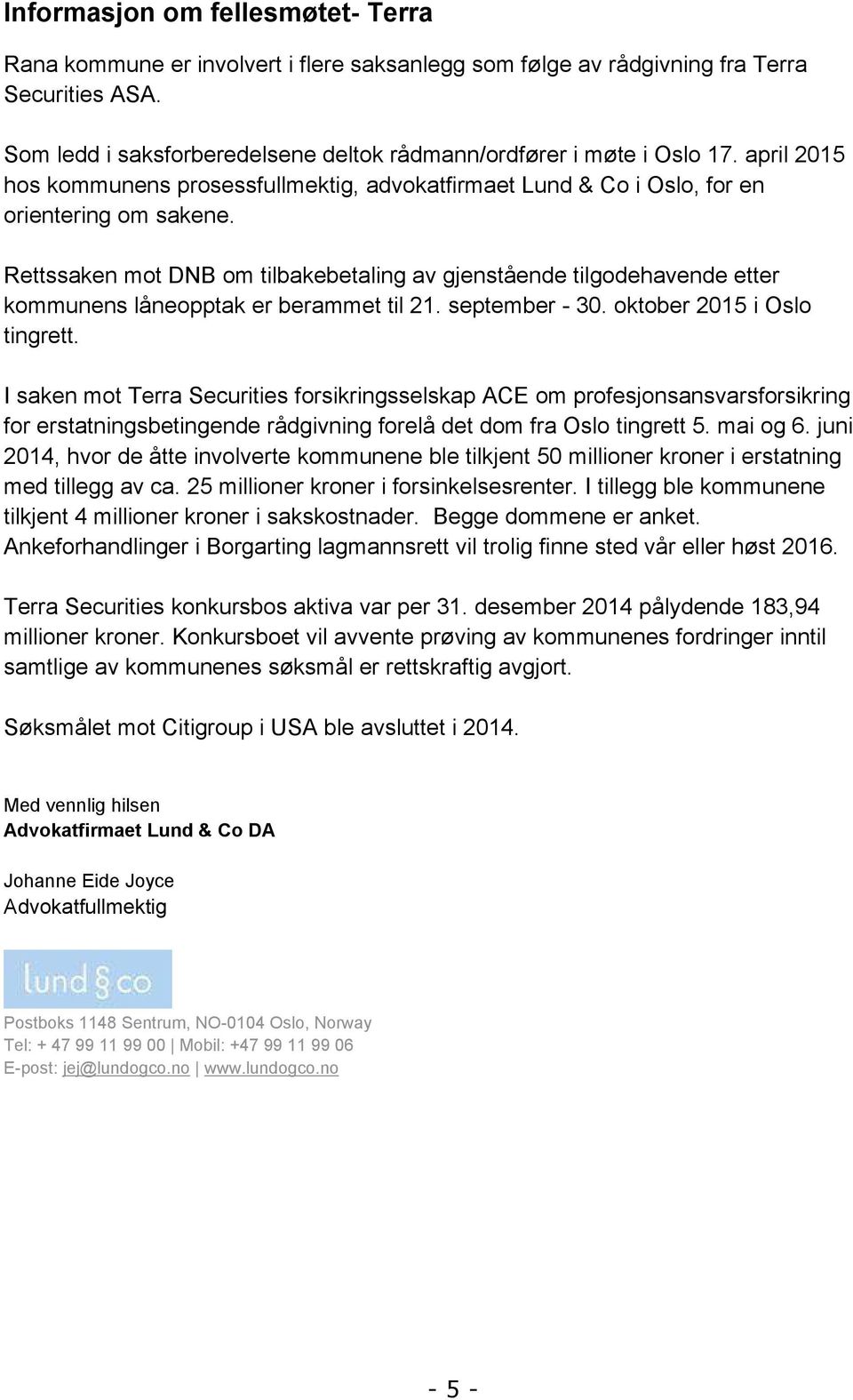 Rettssaken mot DNB om tilbakebetaling av gjenstående tilgodehavende etter kommunens låneopptak er berammet til 21. september - 30. oktober 2015 i Oslo tingrett.