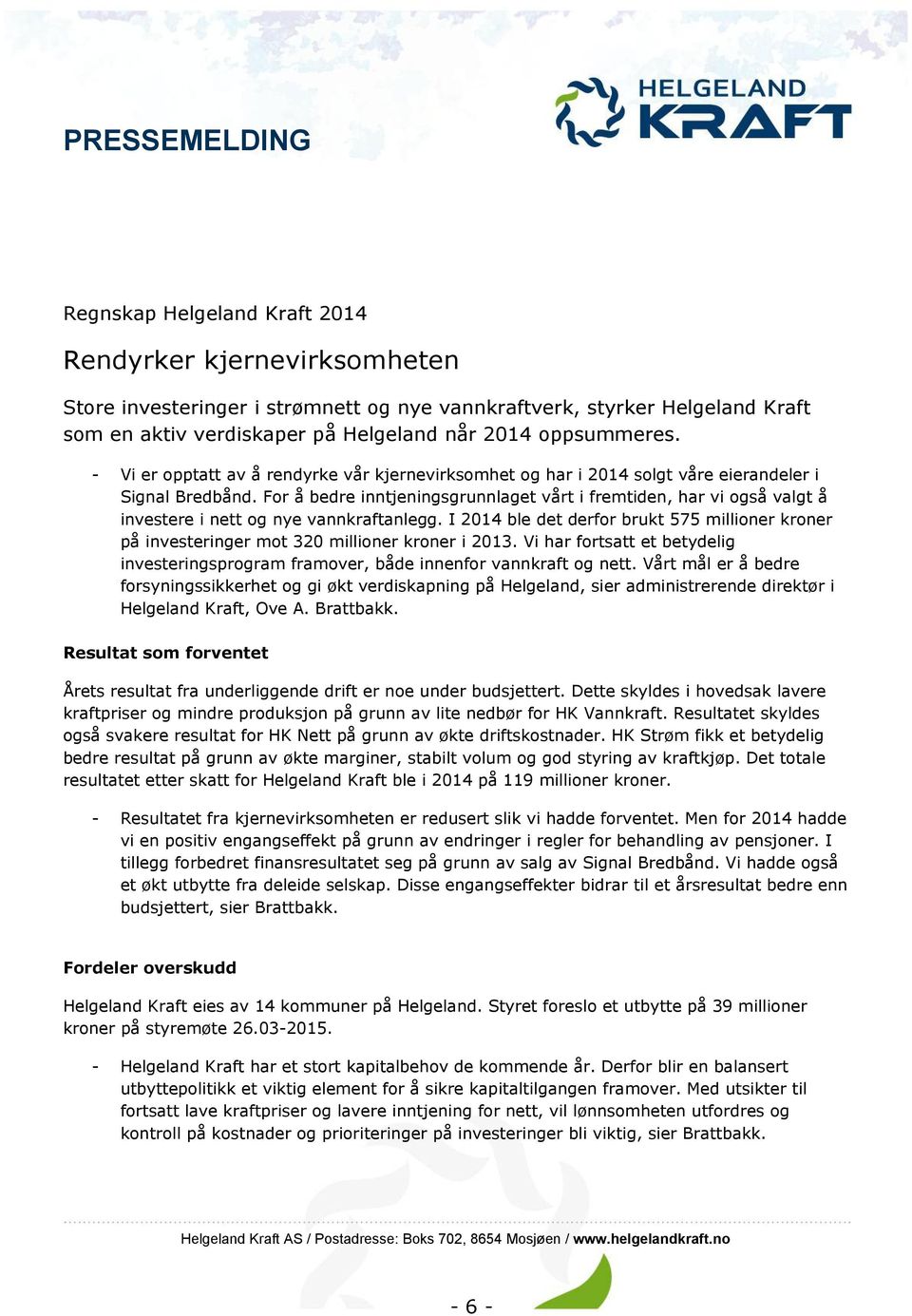 For å bedre inntjeningsgrunnlaget vårt i fremtiden, har vi også valgt å investere i nett og nye vannkraftanlegg.