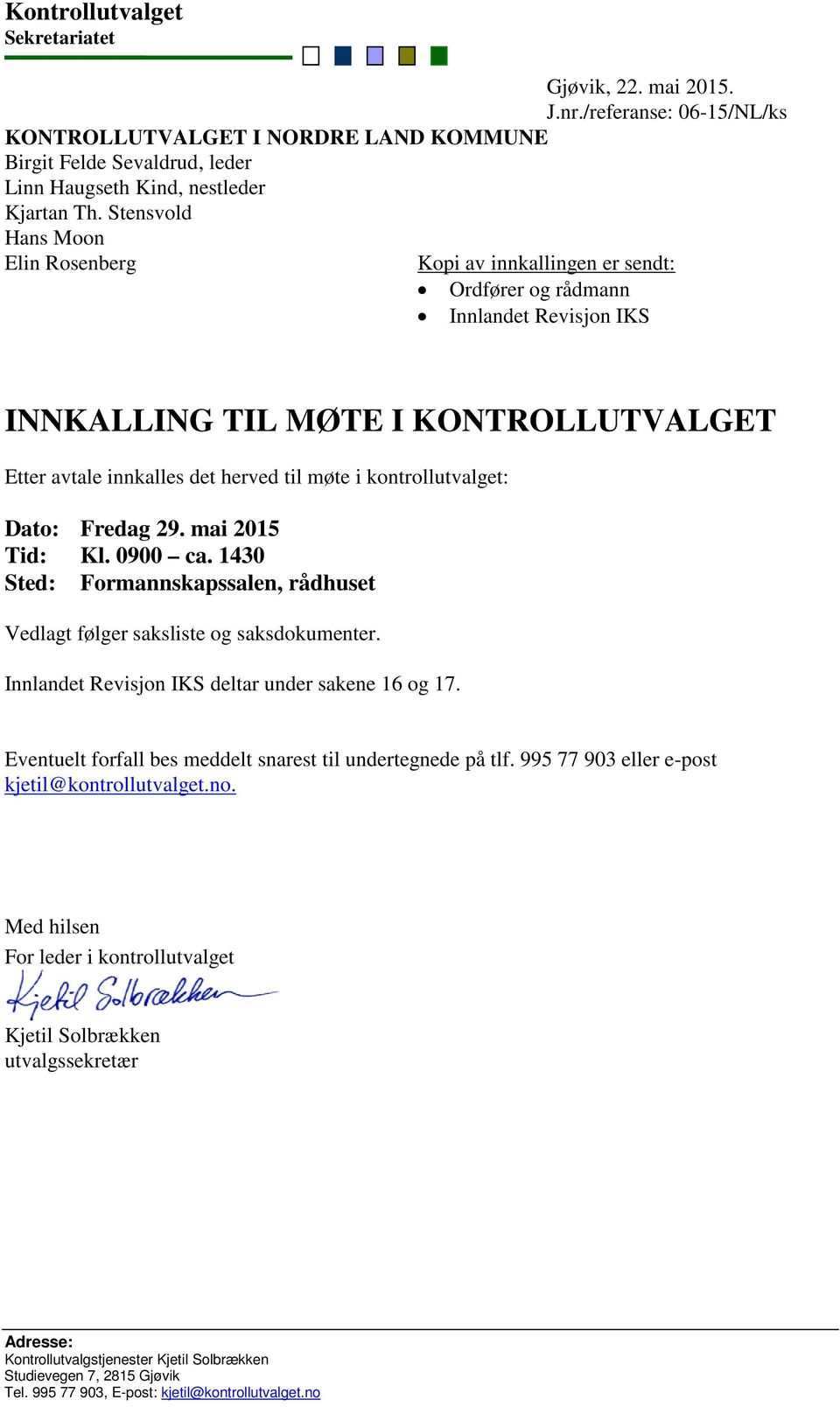 kontrollutvalget: Dato: Fredag 29. mai 2015 Tid: Kl. 0900 ca. 1430 Sted: Formannskapssalen, rådhuset Vedlagt følger saksliste og saksdokumenter. Innlandet Revisjon IKS deltar under sakene 16 og 17.