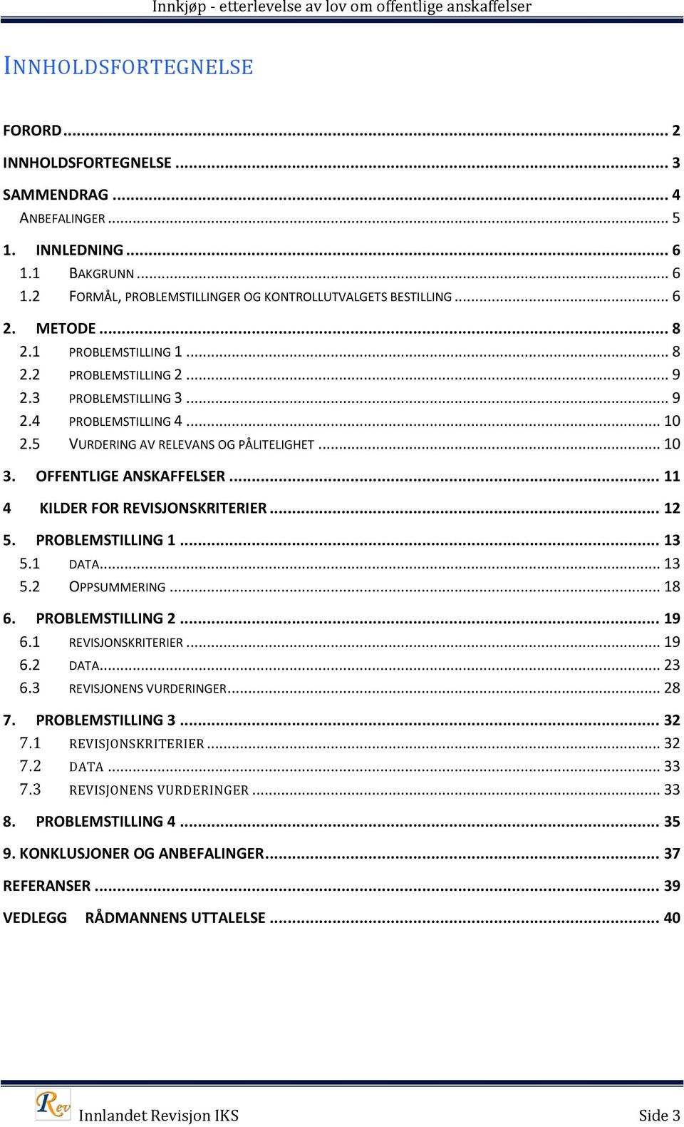 .. 10 2.5 VURDERING AV RELEVANS OG PÅLITELIGHET... 10 3. OFFENTLIGE ANSKAFFELSER... 11 4 KILDER FOR REVISJONSKRITERIER... 12 5. PROBLEMSTILLING 1... 13 5.1 DATA... 13 5.2 OPPSUMMERING... 18 6.