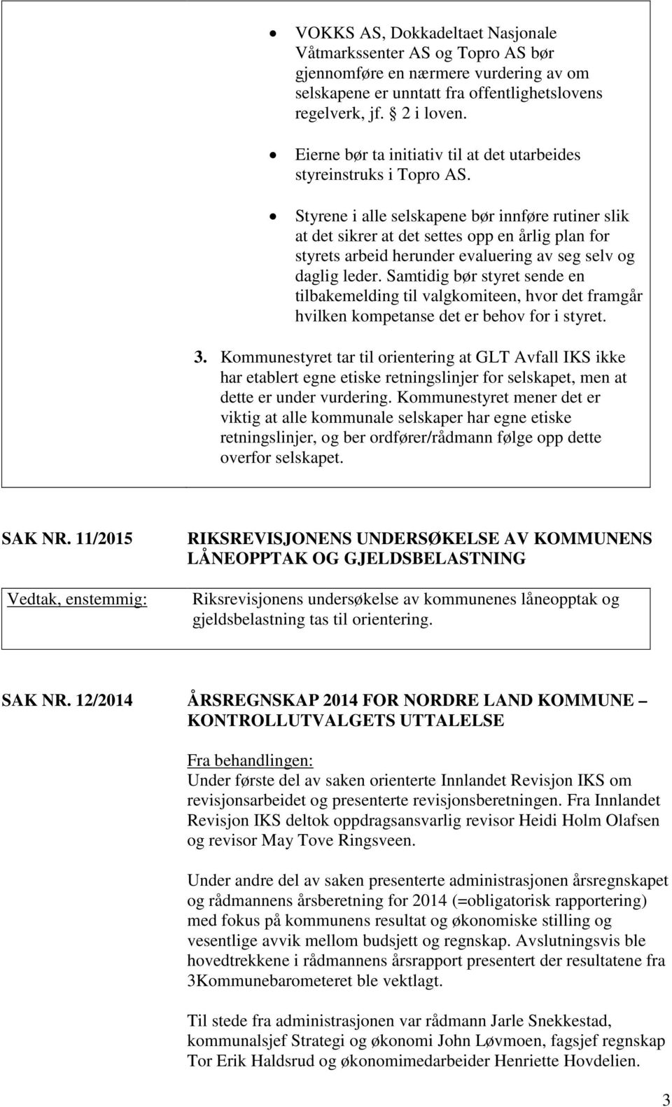 Styrene i alle selskapene bør innføre rutiner slik at det sikrer at det settes opp en årlig plan for styrets arbeid herunder evaluering av seg selv og daglig leder.