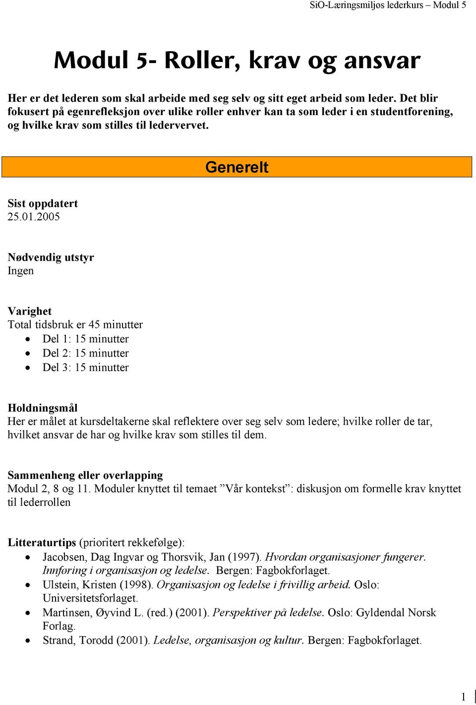 2005 Nødvendig utstyr Ingen Varighet Total tidsbruk er 45 minutter Del 1: 15 minutter Del 2: 15 minutter Del 3: 15 minutter Holdningsmål Her er målet at kursdeltakerne skal reflektere over seg selv