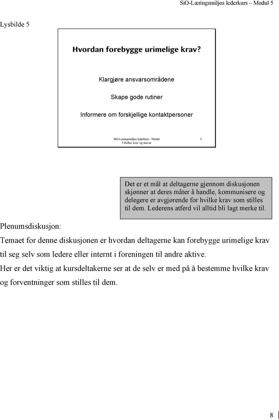 skjønner at deres måter å handle, kommunisere og delegere er avgjørende for hvilke krav som stilles til dem. Lederens atferd vil alltid bli lagt merke til.