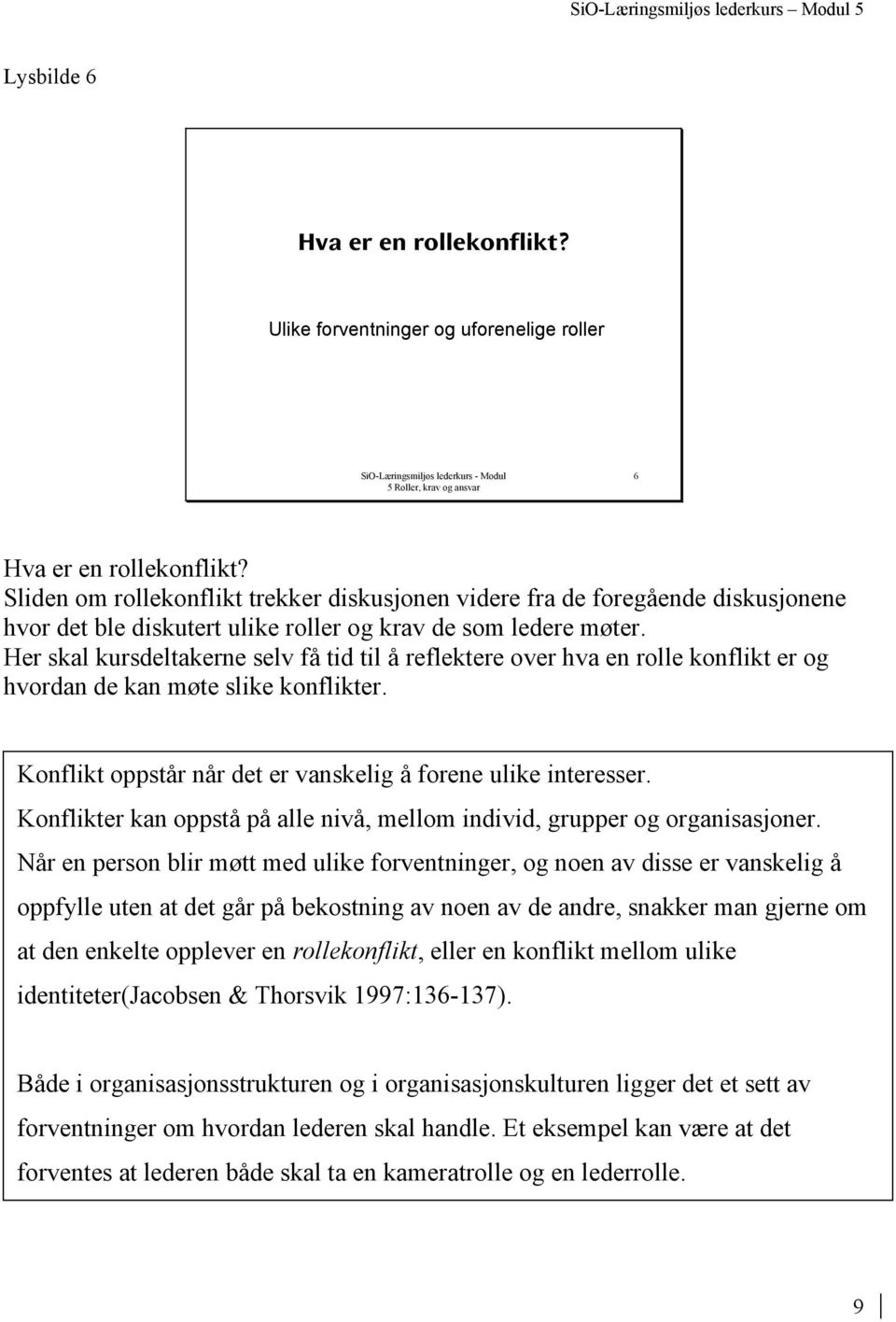 Her skal kursdeltakerne selv få tid til å reflektere over hva en rolle konflikt er og hvordan de kan møte slike konflikter. Konflikt oppstår når det er vanskelig å forene ulike interesser.