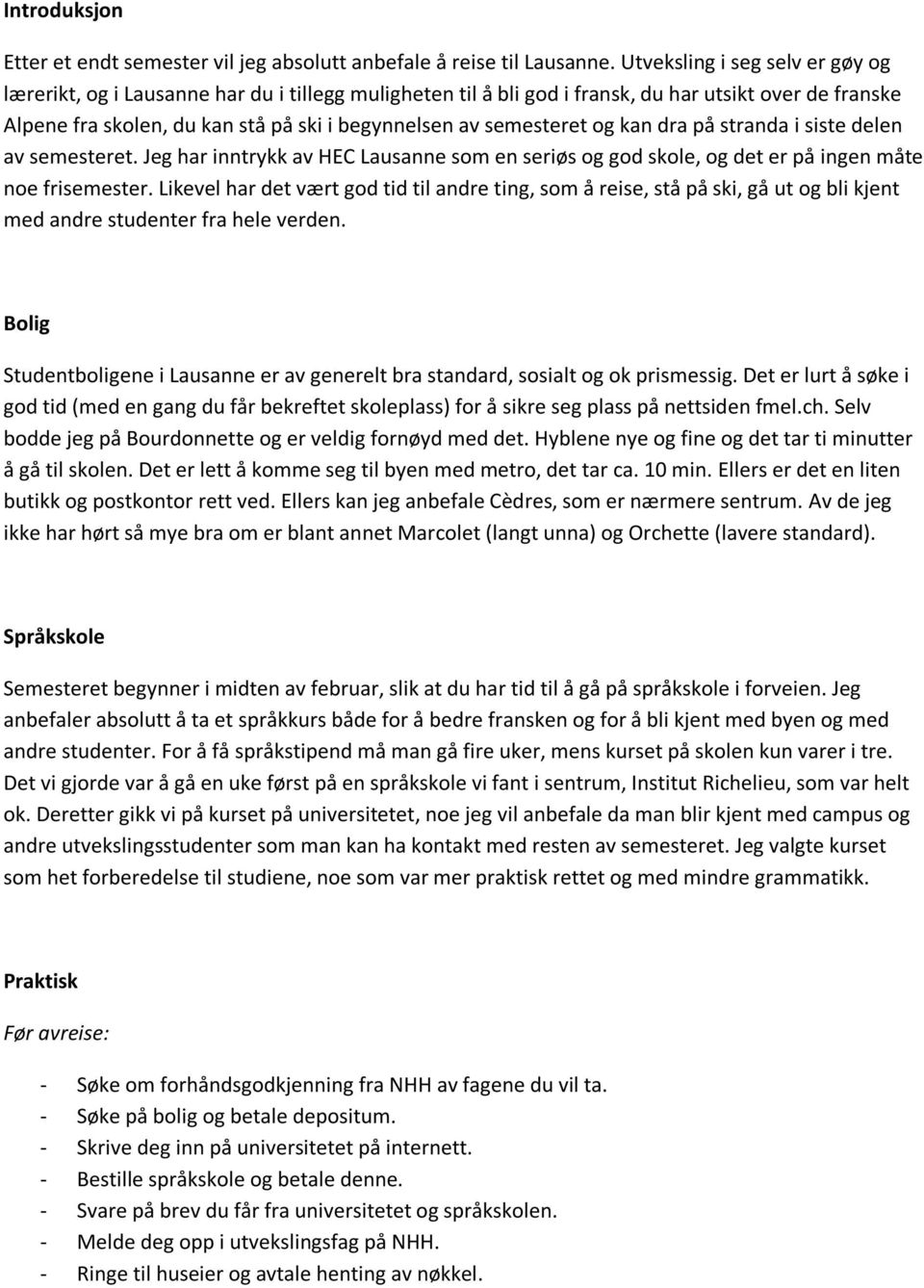 semesteret og kan dra på stranda i siste delen av semesteret. Jeg har inntrykk av HEC Lausanne som en seriøs og god skole, og det er på ingen måte noe frisemester.