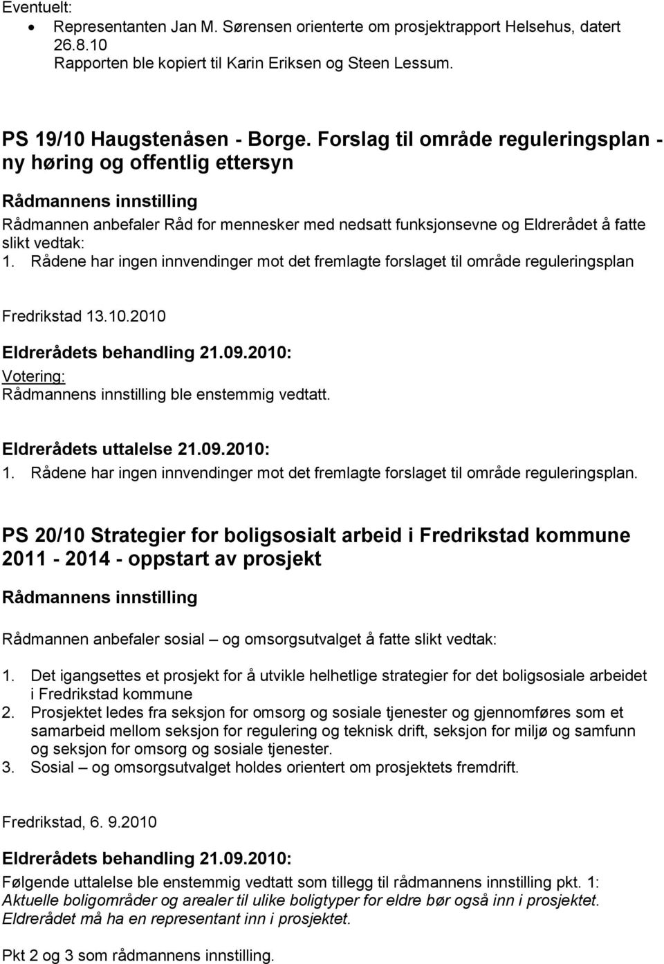 Rådene har ingen innvendinger mot det fremlagte forslaget til område reguleringsplan Fredrikstad 13.10.2010 Votering: ble enstemmig vedtatt. Eldrerådets uttalelse 21.09.2010: 1.