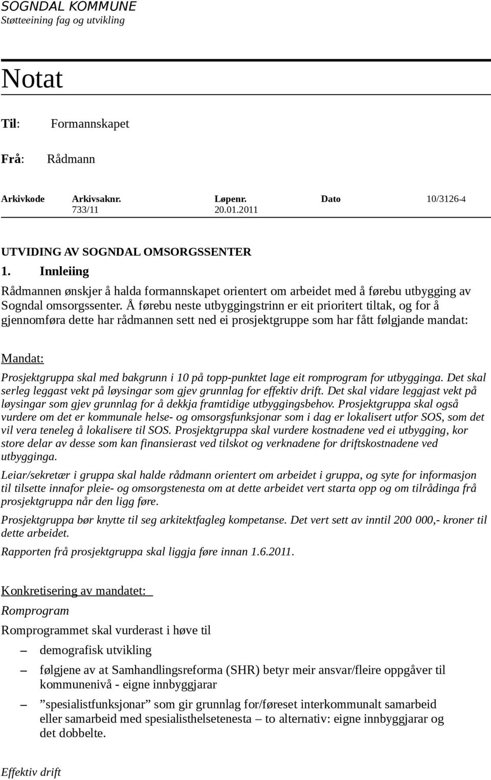 Å førebu neste utbyggingstrinn er eit prioritert tiltak, og for å gjennomføra dette har rådmannen sett ned ei prosjektgruppe som har fått følgjande mandat: Mandat: Prosjektgruppa skal med bakgrunn i