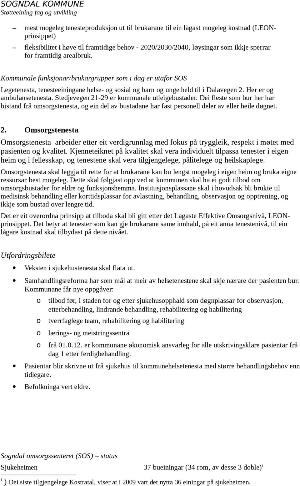 Stedjevegen 21-29 er kommunale utleigebustader. Dei fleste som bur her har bistand frå omsorgstenesta, og ein del av bustadane har fast personell deler av eller heile døgnet. 2. Omsorgstenesta Omsorgstenesta arbeider etter eit verdigrunnlag med fokus på tryggleik, respekt i møtet med pasienten og kvalitet.