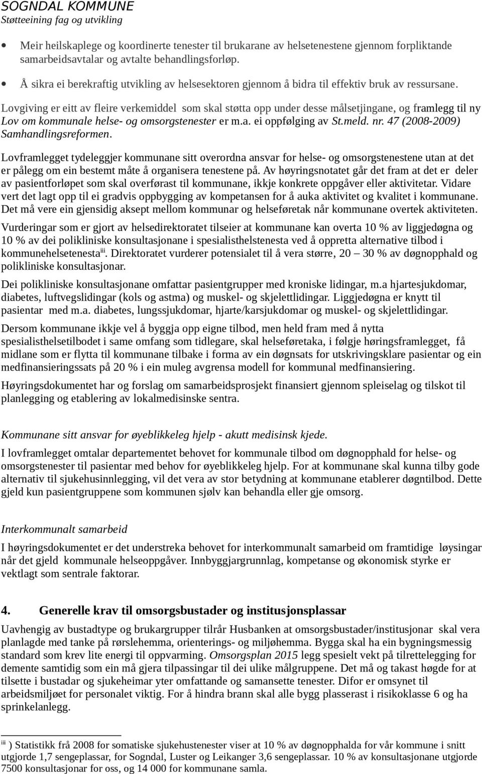 Lovgiving er eitt av fleire verkemiddel som skal støtta opp under desse målsetjingane, og framlegg til ny Lov om kommunale helse- og omsorgstenester er m.a. ei oppfølging av St.meld. nr.