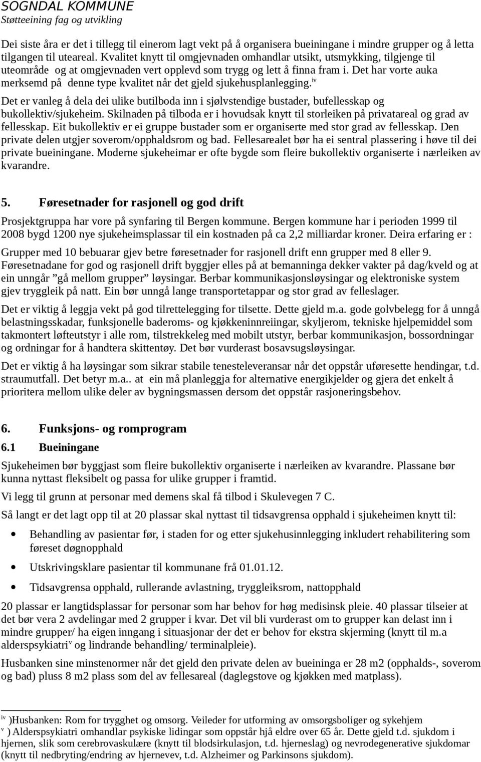 Det har vorte auka merksemd på denne type kvalitet når det gjeld sjukehusplanlegging. iv Det er vanleg å dela dei ulike butilboda inn i sjølvstendige bustader, bufellesskap og bukollektiv/sjukeheim.