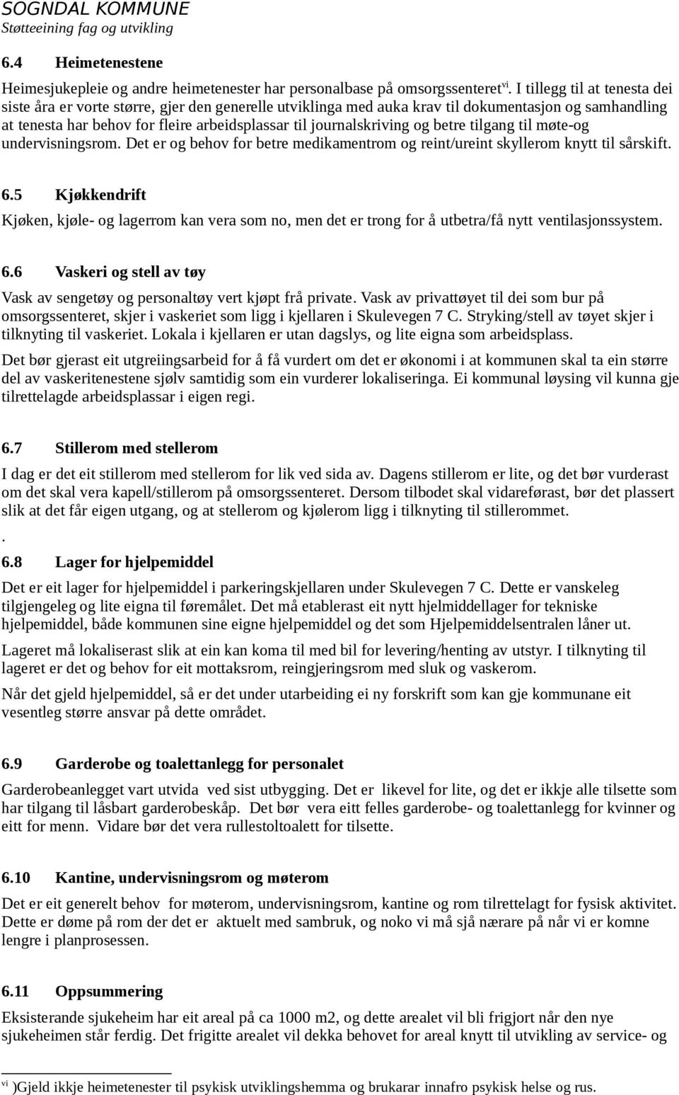 og betre tilgang til møte-og undervisningsrom. Det er og behov for betre medikamentrom og reint/ureint skyllerom knytt til sårskift. 6.