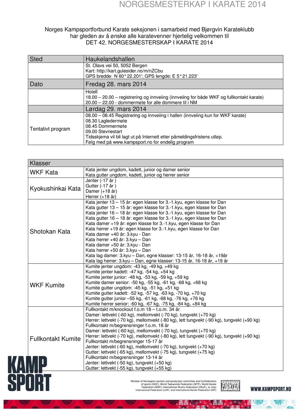 mars 2014 Tentativt program Hotell 18.00 20.00 registrering og innveiing (innveiing for både WKF og fullkontakt karate) 20.00 22.00 - dommermøte for alle dommere til i NM Lørdag 29. mars 2014 08.