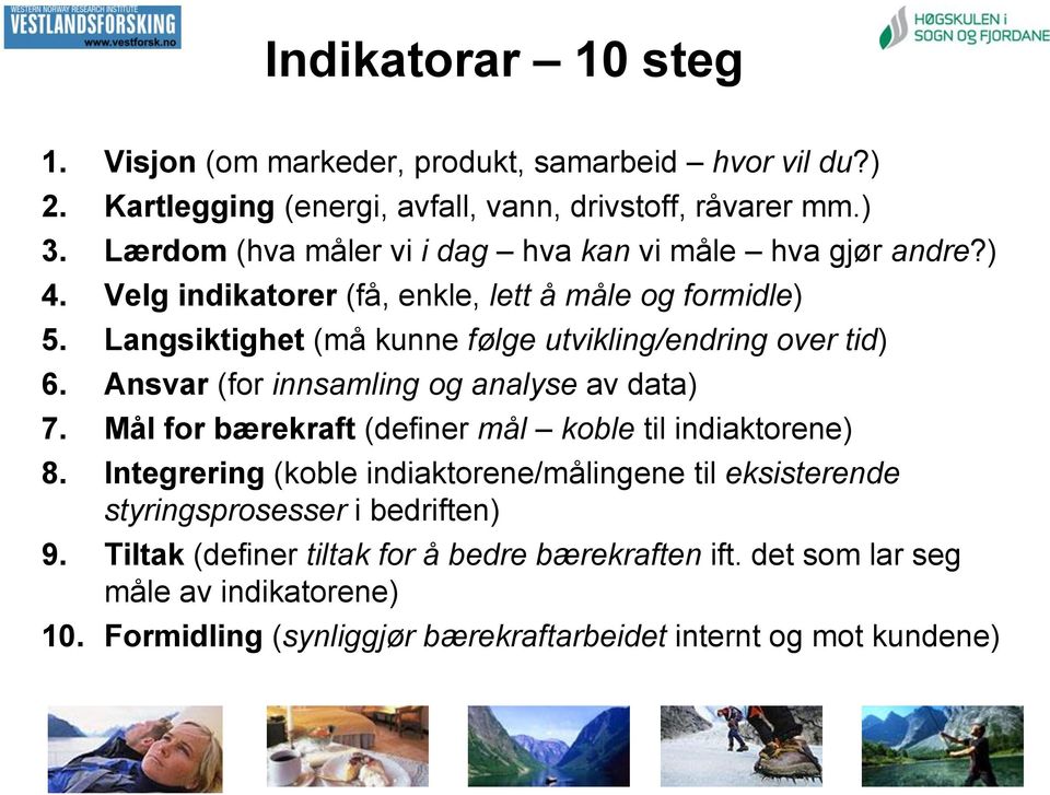 Langsiktighet (må kunne følge utvikling/endring over tid) 6. Ansvar (for innsamling og analyse av data) 7. Mål for bærekraft (definer mål koble til indiaktorene) 8.