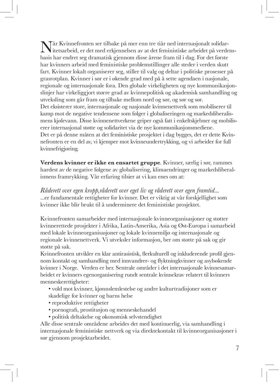 Kvinner lokalt organiserer seg, stiller til valg og deltar i politiske prosesser på grasrotplan. Kvinner i sør er i økende grad med på å sette agendaen i nasjonale, regionale og internasjonale fora.