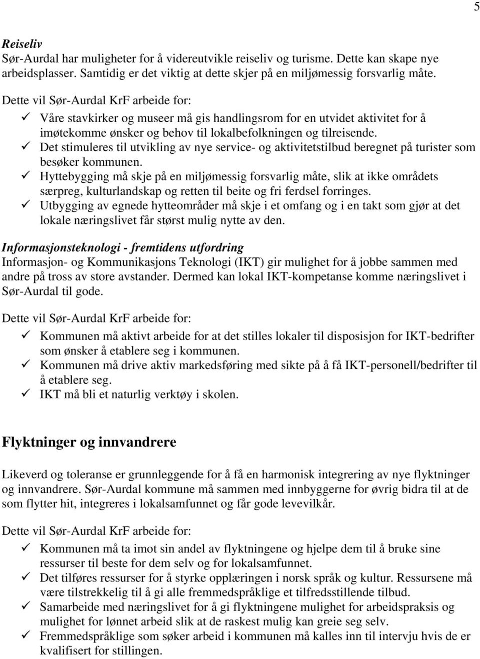 Det stimuleres til utvikling av nye service- og aktivitetstilbud beregnet på turister som besøker kommunen.