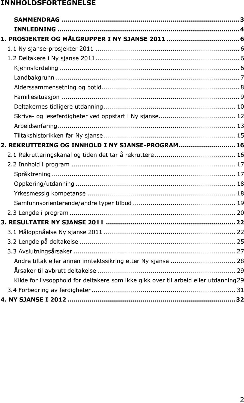 .. 13 Tiltakshistorikken før Ny sjanse... 15 2. REKRUTTERING OG INNHOLD I NY SJANSE-PROGRAM... 16 2.1 Rekrutteringskanal og tiden det tar å rekruttere... 16 2.2 Innhold i program... 17 Språktrening.