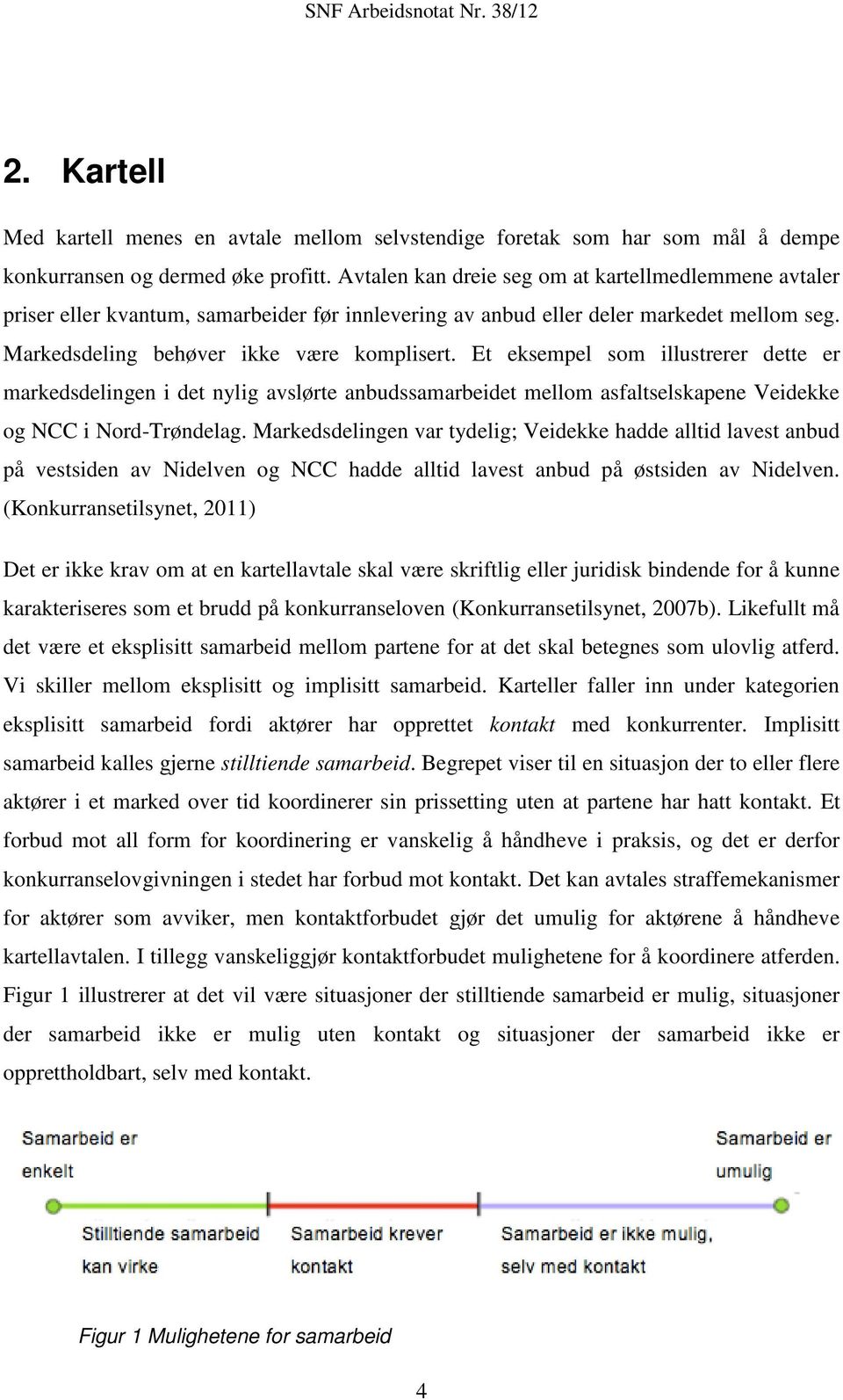 Et eksempel som illustrerer dette er markedsdelingen i det nylig avslørte anbudssamarbeidet mellom asfaltselskapene Veidekke og NCC i Nord-Trøndelag.