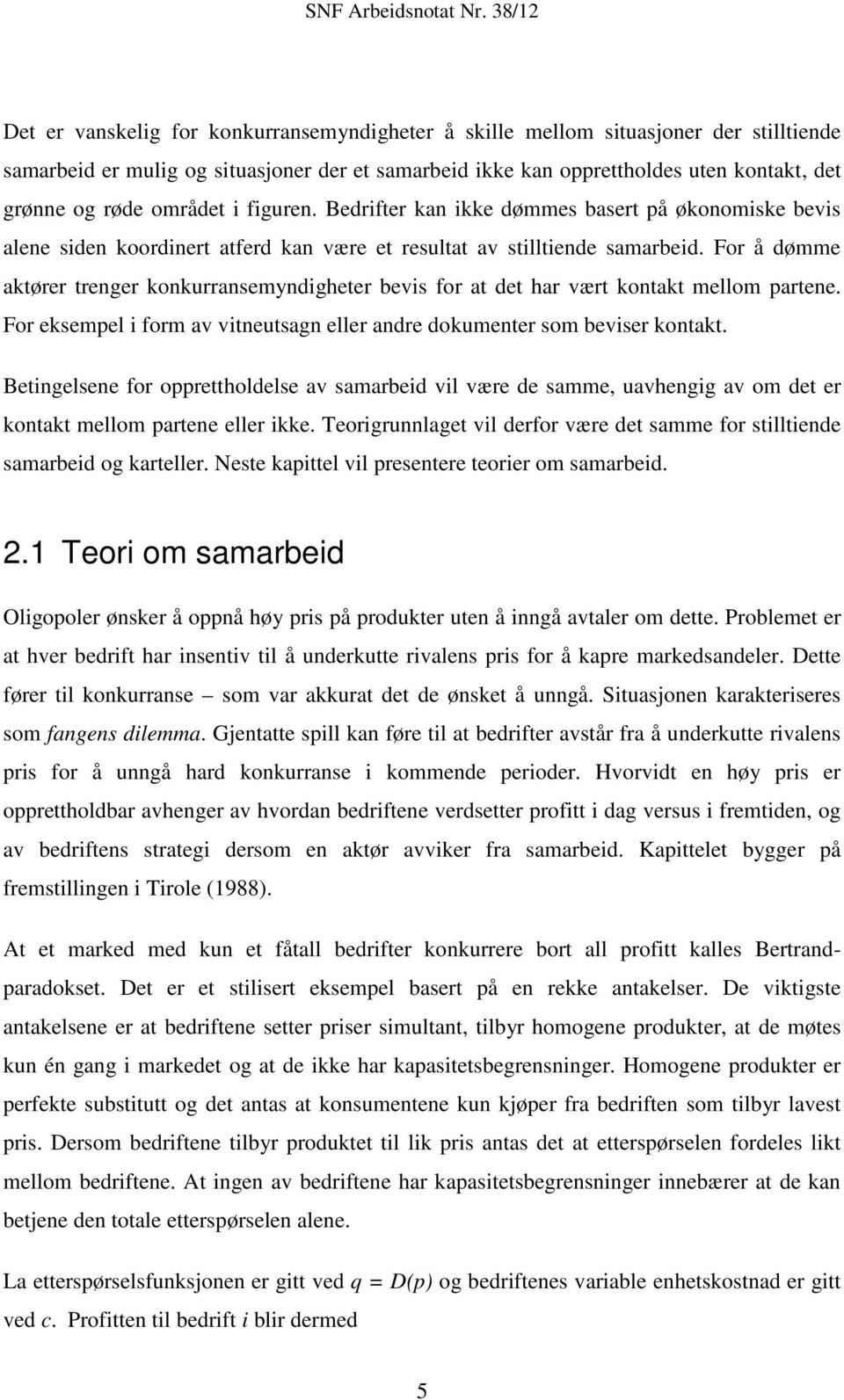 For å dømme aktører trenger konkurransemyndigheter bevis for at det har vært kontakt mellom partene. For eksempel i form av vitneutsagn eller andre dokumenter som beviser kontakt.