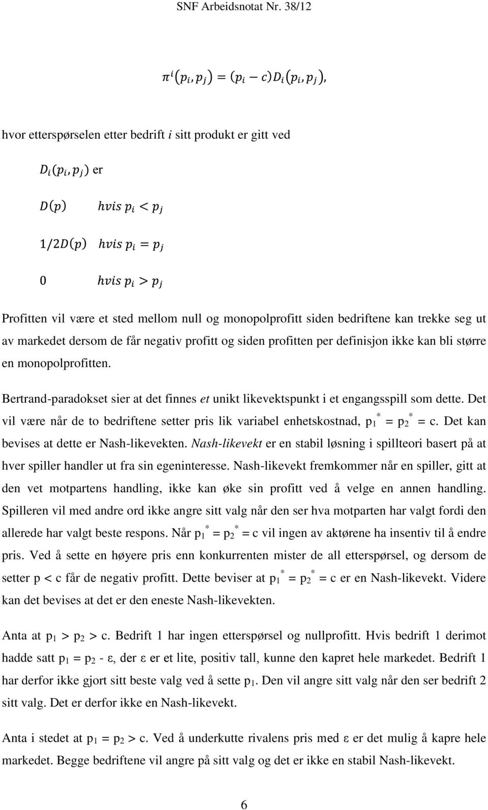 Det vil være når de to bedriftene setter pris lik variabel enhetskostnad, p * 1 = p * 2 = c. Det kan bevises at dette er Nash-likevekten.