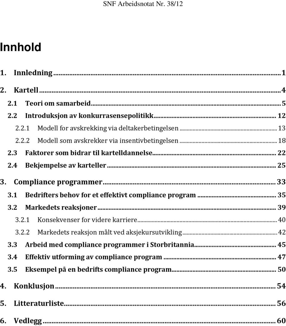 2 Markedets reaksjoner... 39 3.2.1 Konsekvenser for videre karriere... 40 3.2.2 Markedets reaksjon målt ved aksjekursutvikling... 42 3.3 Arbeid med compliance programmer i Storbritannia... 45 3.