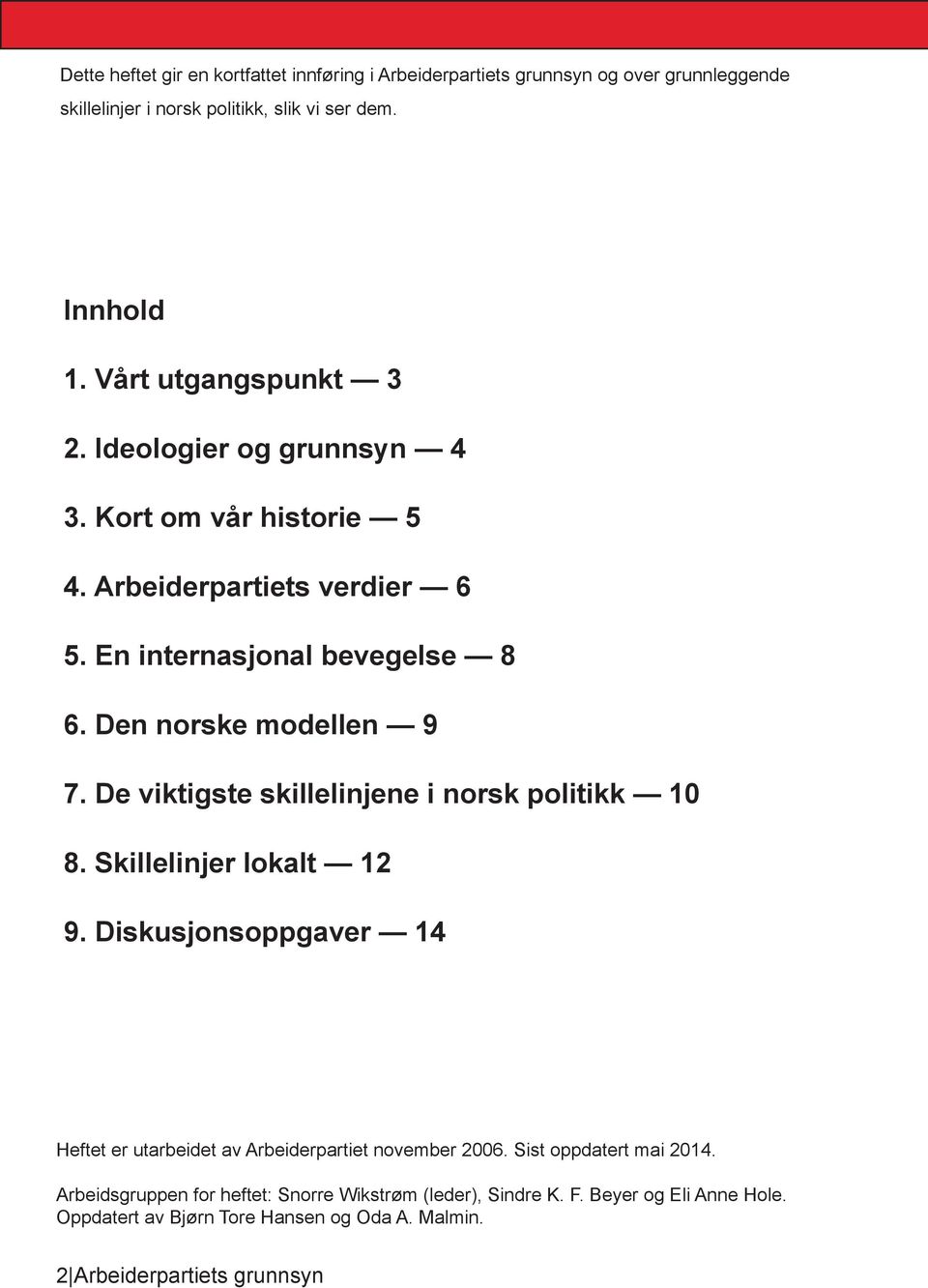 De viktigste skillelinjene i norsk politikk 10 8. Skillelinjer lokalt 12 9. Diskusjonsoppgaver 14 Heftet er utarbeidet av Arbeiderpartiet november 2006.