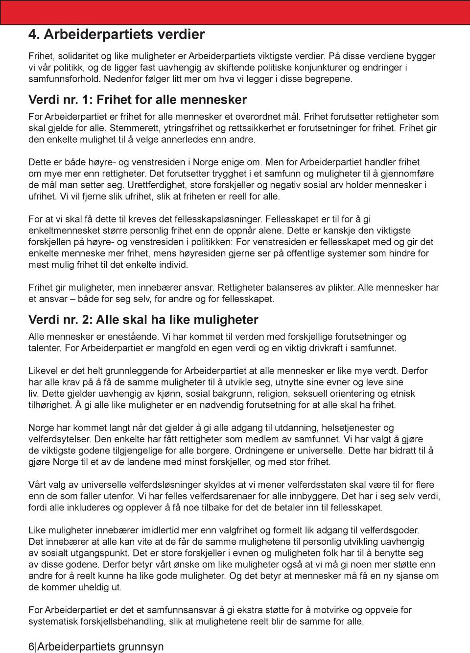 Verdi nr. 1: Frihet for alle mennesker For Arbeiderpartiet er frihet for alle mennesker et overordnet mål. Frihet forutsetter rettigheter som skal gjelde for alle.