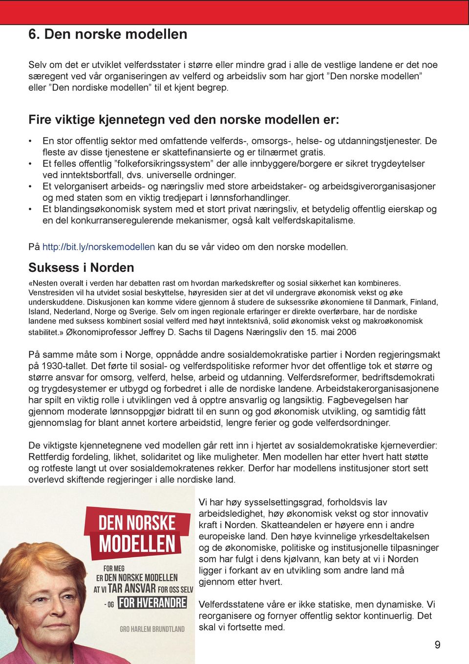 Fire viktige kjennetegn ved den norske modellen er: En stor offentlig sektor med omfattende velferds-, omsorgs-, helse- og utdanningstjenester.