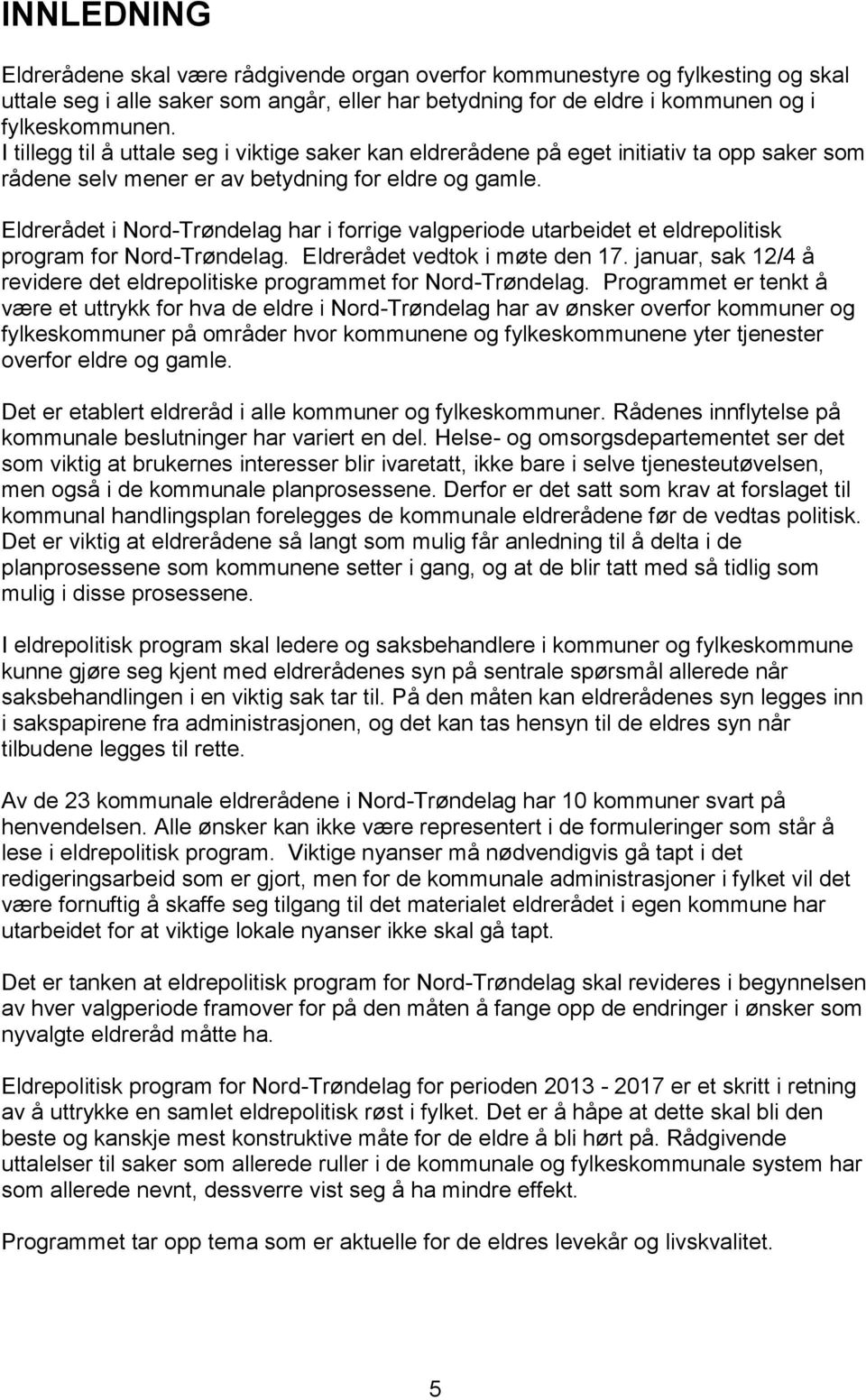 Eldrerådet i Nord-Trøndelag har i forrige valgperiode utarbeidet et eldrepolitisk program for Nord-Trøndelag. Eldrerådet vedtok i møte den 17.