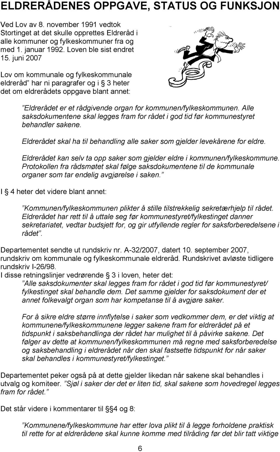 juni 2007 Lov om kommunale og fylkeskommunale eldreråd har ni paragrafer og i 3 heter det om eldrerådets oppgave blant annet: Eldrerådet er et rådgivende organ for kommunen/fylkeskommunen.