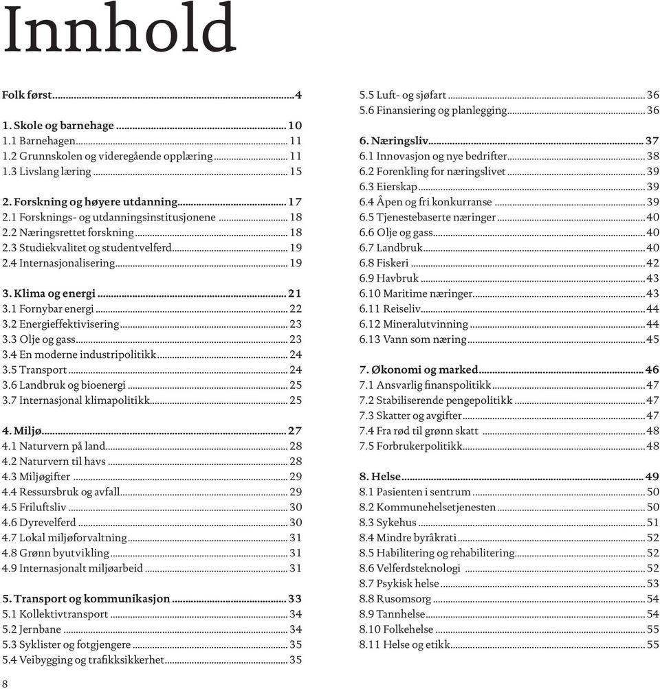 .. 22 3.2 Energieffektivisering... 23 3.3 Olje og gass... 23 3.4 En moderne industripolitikk... 24 3.5 Transport... 24 3.6 Landbruk og bioenergi... 25 3.7 Internasjonal klimapolitikk... 25 4. Miljø.