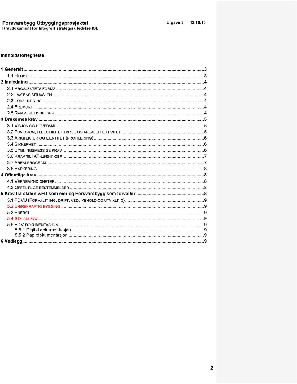 .. 6 3.6 KRAV TIL IKT-LØSNINGER... 7 3.7 AREALPROGRAM... 7 3.8 PARKERING... 8 4 Offentlige krav... 8 4.1 VERNEMYNDIGHETER... 8 4.2 OFFENTLIGE BESTEMMELSER.