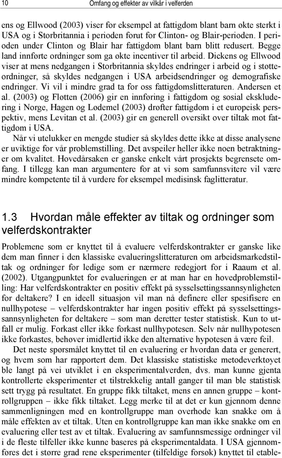 Dickens og Ellwood viser at mens nedgangen i Storbritannia skyldes endringer i arbeid og i støtteordninger, så skyldes nedgangen i USA arbeidsendringer og demografiske endringer.