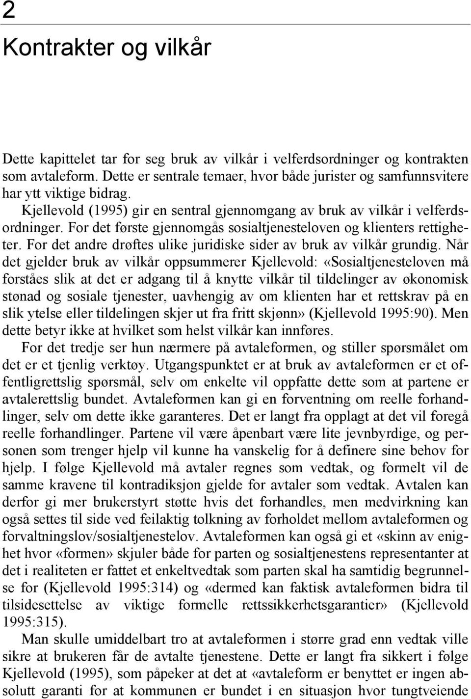 For det første gjennomgås sosialtjenesteloven og klienters rettigheter. For det andre drøftes ulike juridiske sider av bruk av vilkår grundig.